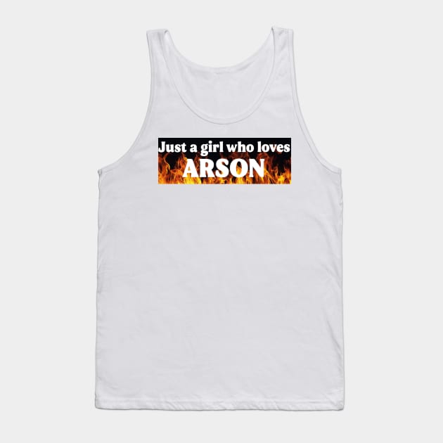 Just A Girl Who Loves Arson Tank Top by casserolestan